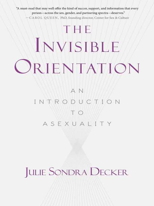 Title details for The Invisible Orientation: an Introduction to Asexuality * Next Generation Indie Book Awards Winner in LGBT * by Julie Sondra Decker - Available